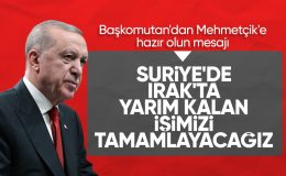 Cumhurbaşkanı Erdoğan: Irak ve Suriye’de yarım kalan işi tamamlayacağız