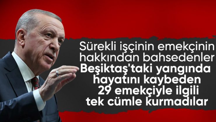 Cumhurbaşkanı Erdoğan: Beşiktaş’ta 29 işçinin ölümüne göz yumdular