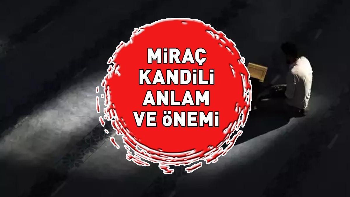 MİRAÇ KANDİLİ ANLAM VE ÖNEMİ: Miraç Kandili’nin anlamı, önemi ve fazileti nelerdir?