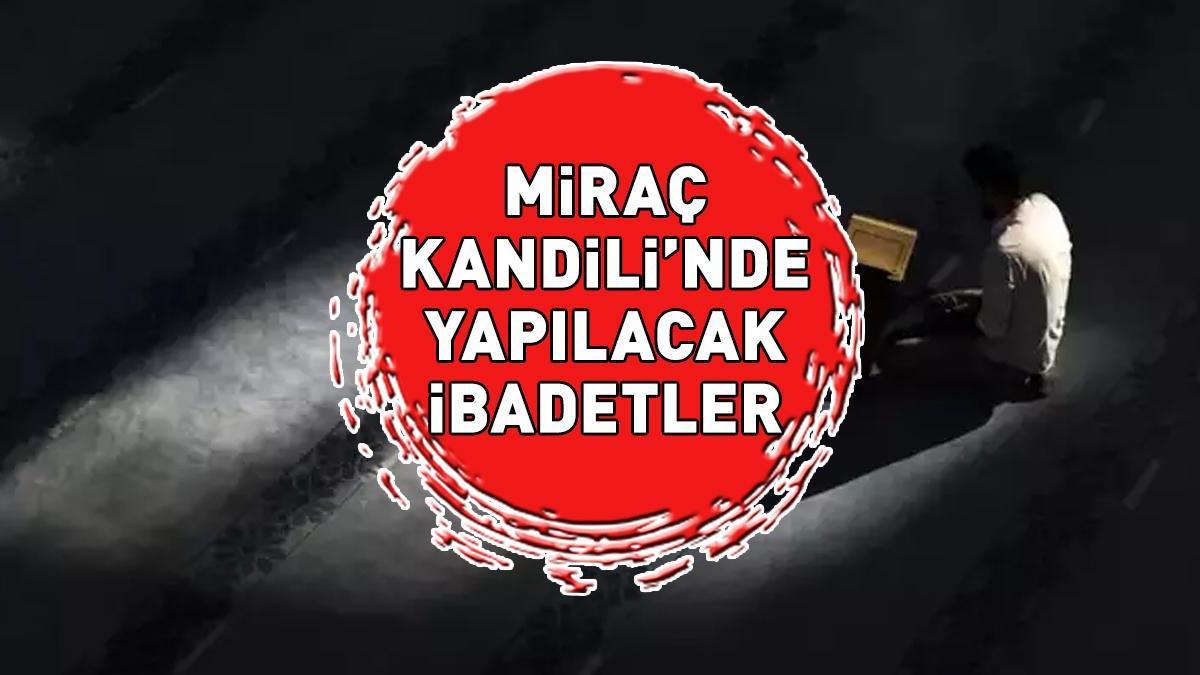 MİRAÇ KANDİLİ İBADETLERİ: Diyanet’e göre Miraç Kandili’nde yapılacak ibadetlerdir? Zikir, tesbih, dua…